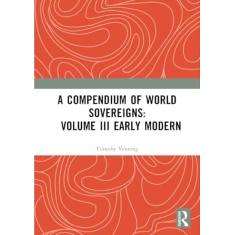 A Compendium of World Sovereigns: Volume III Early Modern
