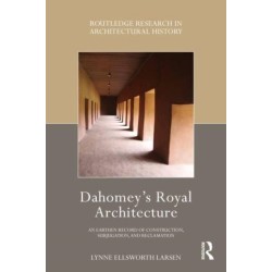 Dahomey’s Royal Architecture: An Earthen Record of Construction, Subjugation, and Reclamation