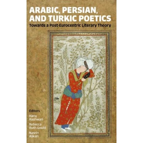 Arabic, Persian, and Turkic Poetics: Towards a Post-Eurocentric Literary Theory