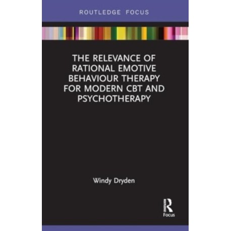 The Relevance of Rational Emotive Behaviour Therapy for Modern CBT and Psychotherapy
