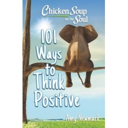 Chicken Soup for the Soul: 101 Ways to Think Positive