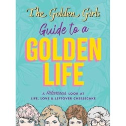 The Golden Girls Guide to a Golden Life