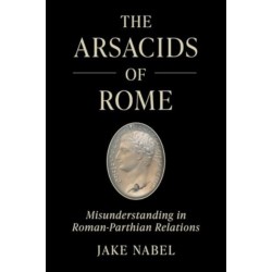 The Arsacids of Rome: Misunderstanding in Roman-Parthian Relations