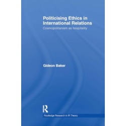Politicising Ethics in International Relations: Cosmopolitanism as Hospitality