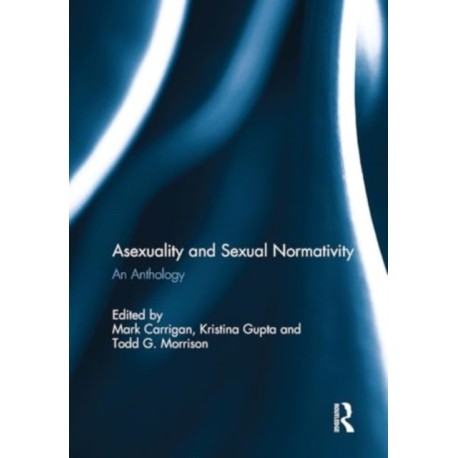 Asexuality and Sexual Normativity: An Anthology