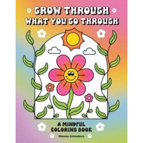 Grow Through What You Go Through: A Mindful Coloring Book