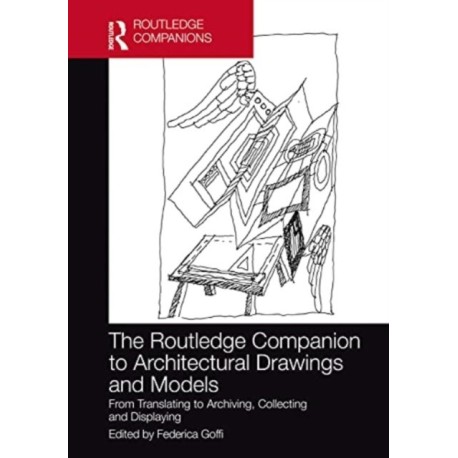 The Routledge Companion to Architectural Drawings and Models: From Translating to Archiving, Collecting and Displaying