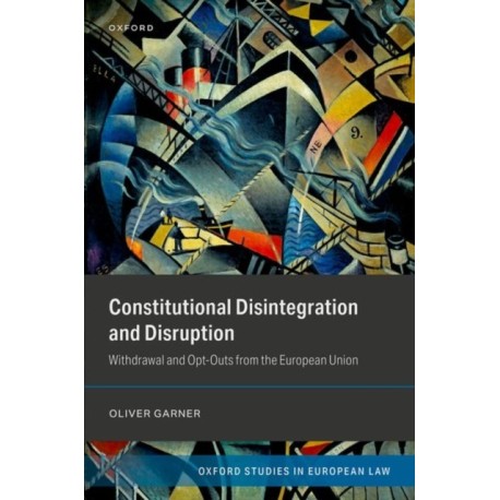 Constitutional Disintegration and Disruption: Withdrawal and Opt-Outs from the European Union