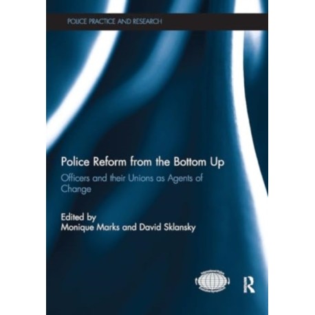 Police Reform from the Bottom Up: Officers and their Unions as Agents of Change