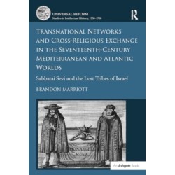 Transnational Networks and Cross-Religious Exchange in the Seventeenth-Century Mediterranean and Atlantic Worlds: Sabbatai Sevi and the Lost Tribes of Israel