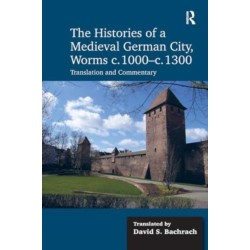 The Histories of a Medieval German City, Worms c. 1000-c. 1300: Translation and Commentary