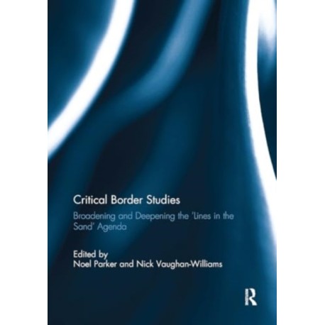 Critical Border Studies: Broadening and Deepening the 'Lines in the Sand' Agenda