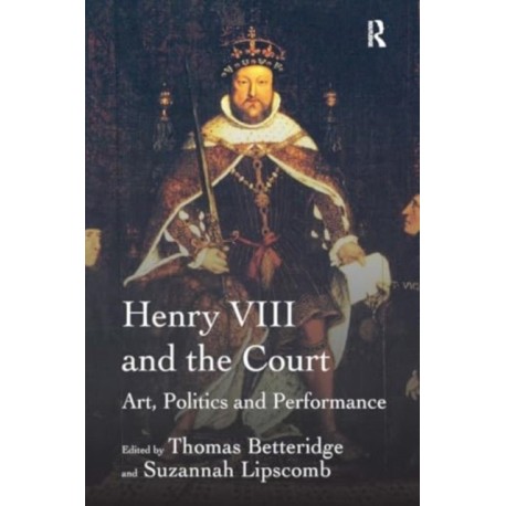 Henry VIII and the Court: Art, Politics and Performance