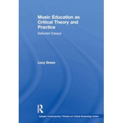 Music Education as Critical Theory and Practice: Selected Essays