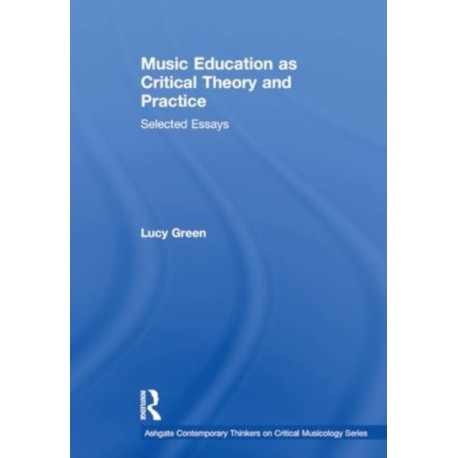 Music Education as Critical Theory and Practice: Selected Essays