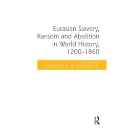 Eurasian Slavery, Ransom and Abolition in World History, 1200-1860