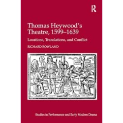 Thomas Heywood's Theatre, 1599–1639: Locations, Translations, and Conflict