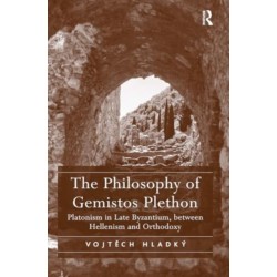The Philosophy of Gemistos Plethon: Platonism in Late Byzantium, between Hellenism and Orthodoxy