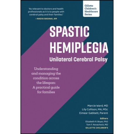Spastic Hemiplegia: Unilateral Cerebral Palsy: Understanding and Managing the Condition across the Lifespan: A Practical Guide for Families
