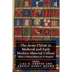 The Arma Christi in Medieval and Early Modern Material Culture: With a Critical Edition of 'O Vernicle'