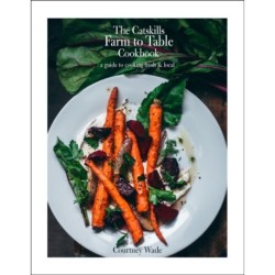The Catskills Farm to Table Cookbook, Revised Edition: Over 100 Year-Round Recipes