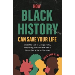 How Black History Can Save Your Life: From the Talk to George Floyd, Everything you Need to Know to Deescalate a Racist Situation