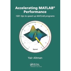 Accelerating MATLAB Performance: 1001 tips to speed up MATLAB programs