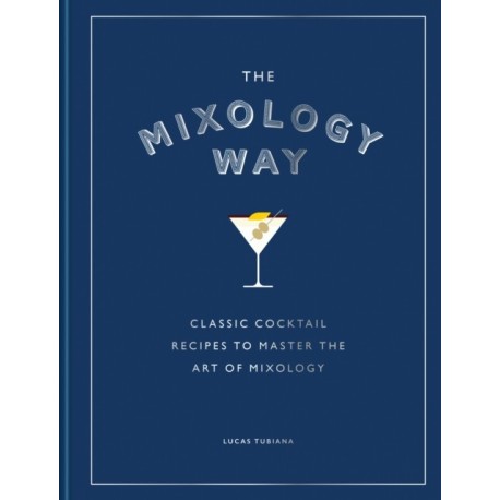 The Mixology Way: A Coffee Table Cocktail Book of Classic Cocktail Recipes, the Perfect Christmas Gift for Cocktail Lovers
