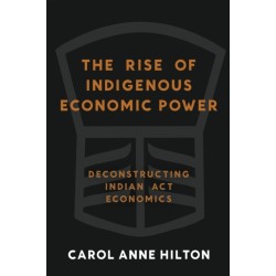 The Rise of Indigenous Economic Power: Deconstructing Indian Act Economics