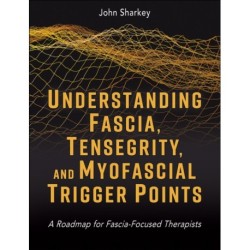 Understanding Fascia, Tensegrity, and Myofascial Trigger Points: A Roadmap for Fascia-Focused Therapists