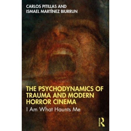 The Psychodynamics of Trauma and Modern Horror Cinema: I Am What Haunts Me