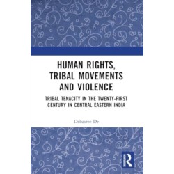 Human Rights, Tribal Movements and Violence: Tribal Tenacity in the Twenty-first Century in Central Eastern India