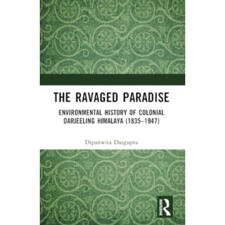 The Ravaged Paradise: Environmental History of Colonial Darjeeling Himalaya (1835–1947)