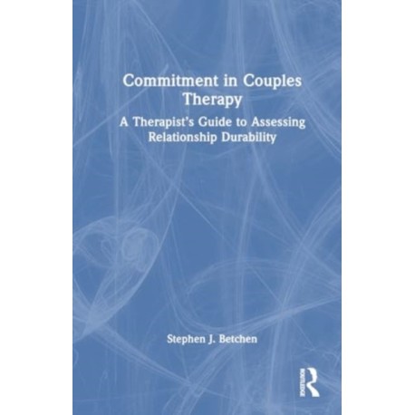 Commitment in Couples Therapy: A Therapist’s Guide to Assessing Relationship Durability