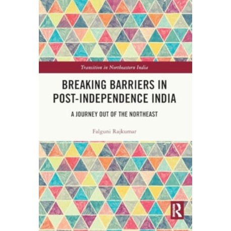 Breaking Barriers in Post-independence India: A Journey out of the Northeast
