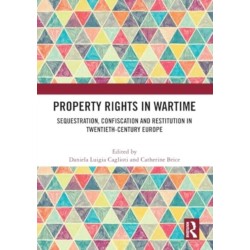 Property Rights in Wartime: Sequestration, Confiscation and Restitution in Twentieth-Century Europe