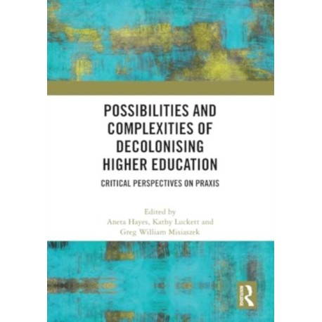 Possibilities and Complexities of Decolonising Higher Education: Critical Perspectives on Praxis