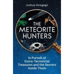 The Meteorite Hunters: On the Trail of Extraterrestrial Treasures and the Secrets Inside Them
