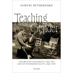 Teaching Gender: The British University and the Rise of Heterosexuality, 1860–1939