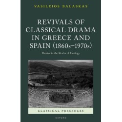 Revivals of Classical Drama in Greece and Spain (1860s–1970s): Theatre in the Realm of Ideology