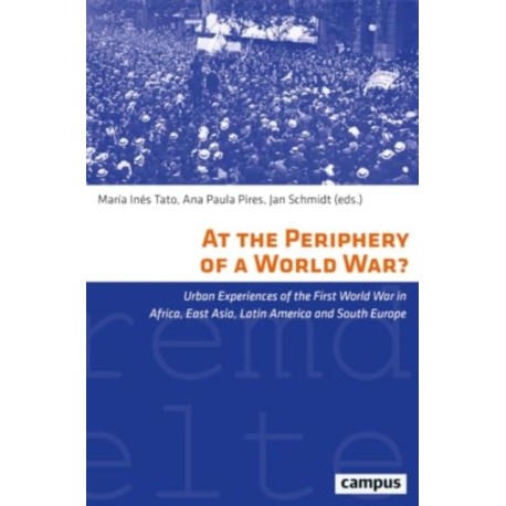 At the Periphery of a World War?: Urban Experiences of the First World War in Africa, East Asia, Latin America and South Europe