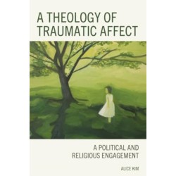 A Theology of Traumatic Affect: A Political and Religious Engagement
