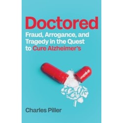 Doctored: Fraud, Arrogance and Tragedy in the Quest to Cure Alzheimer's