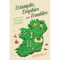 Triumphs, Trophies and Troubles: In Search of the Soul of Irish Rugby
