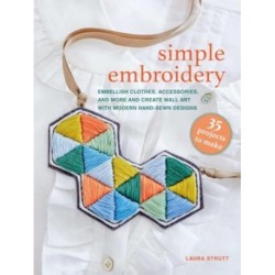 Simple Embroidery: 35 projects to make: Embellish Clothes, Accessories, and More and Create Wall Art with Modern Hand-Sewn Designs