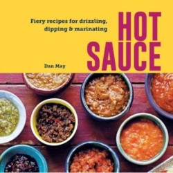 Hot Sauce: Fiery Recipes for Drizzling, Dipping & Marinating