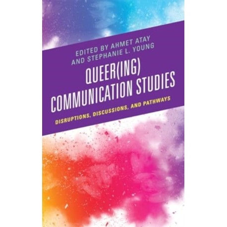 Queer(ing) Communication Studies: Disruptions, Discussions, and Pathways