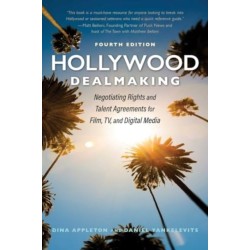 Hollywood Dealmaking: Negotiating Rights and Talent Agreements for Film, TV, and Digital Media (Fourth Edition)