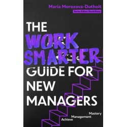 The Work Smarter Guide for New Managers: Achieve Management Mastery