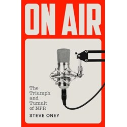 On Air: The Triumph and Tumult of NPR